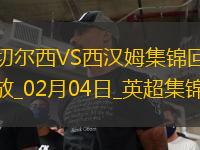 02月04日英超第24輪切爾西vs西漢姆聯(lián)進球視頻