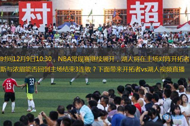 北京時間12月9日10:30，NBA常規(guī)賽繼續(xù)展開，湖人將在主場對陣開拓者。詹姆斯與濃眉能否回到主場結(jié)束3連??？下面帶來開拓者vs湖人視頻直播